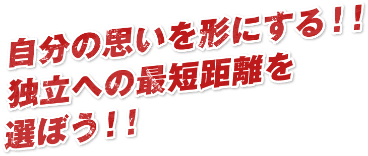 自分の思いを形にする！！独立への最短距離を選ぼう！！